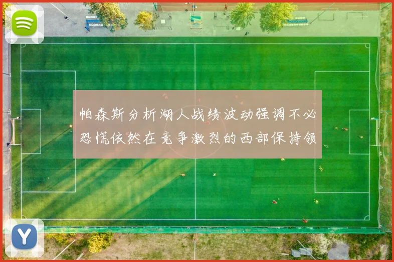帕森斯分析湖人战绩波动强调不必恐慌依然在竞争激烈的西部保持领先