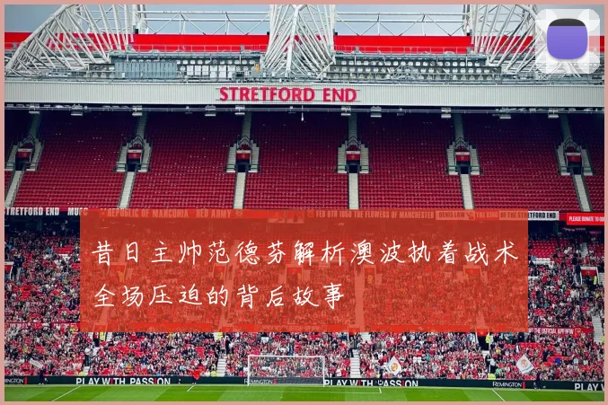 昔日主帅范德芬解析澳波执着战术全场压迫的背后故事